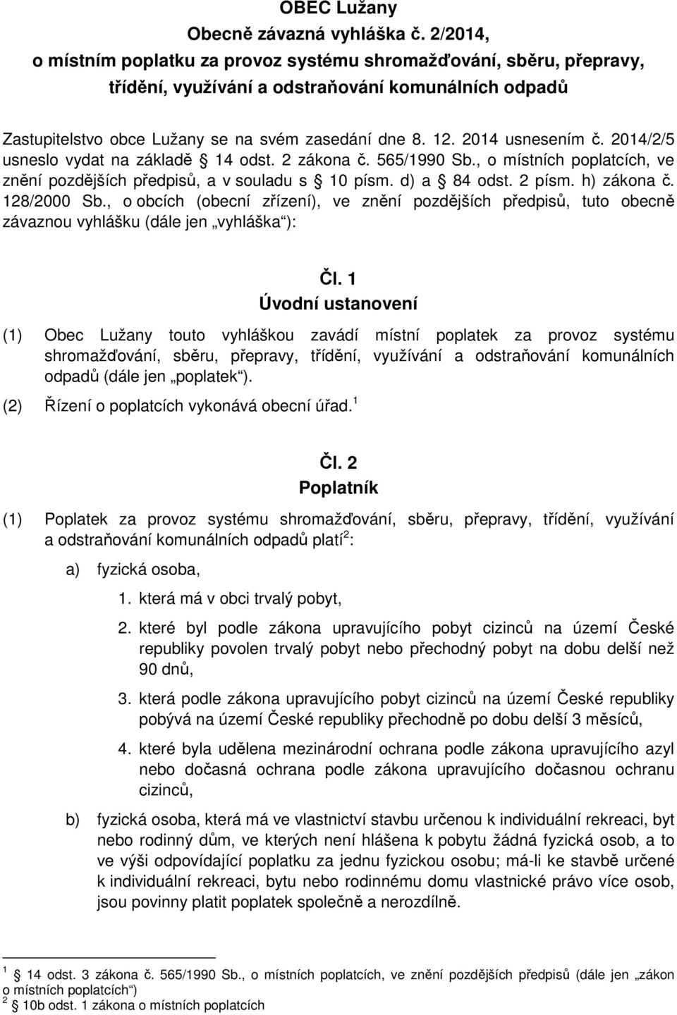 2014 usnesením č. 2014/2/5 usneslo vydat na základě 14 odst. 2 zákona č. 565/1990 Sb., o místních poplatcích, ve znění pozdějších předpisů, a v souladu s 10 písm. d) a 84 odst. 2 písm. h) zákona č.