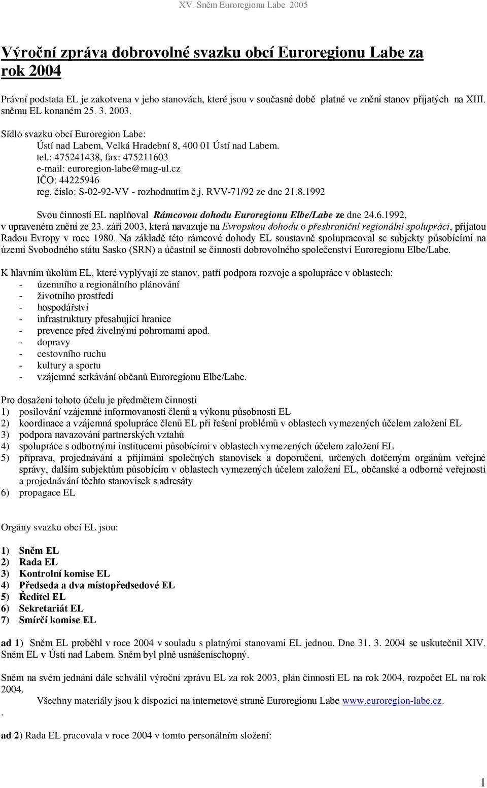 3 e-mail: euroregion-labe@mag-ul.cz S-02-92-VV - -71/92 ze dne 21.8.1992 Rámcovou dohodu Euroregionu Elbe/Labe ze dne 24.6.