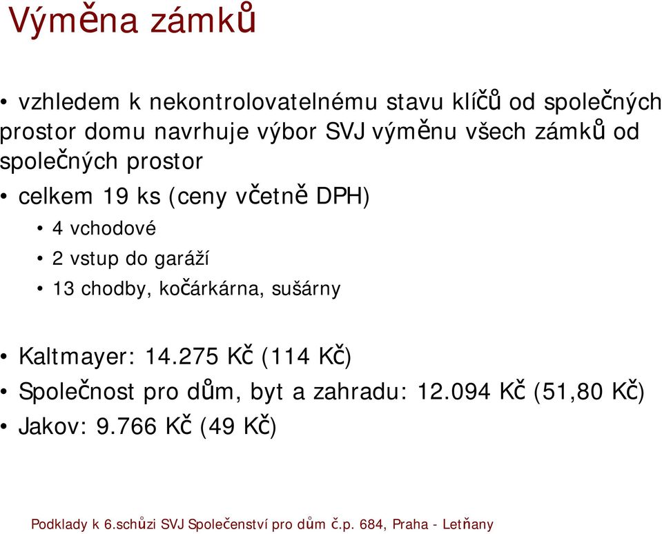 DPH) 4 vchodové 2 vstup do garáží 13 chodby, kočárkárna, sušárny Kaltmayer: 14.