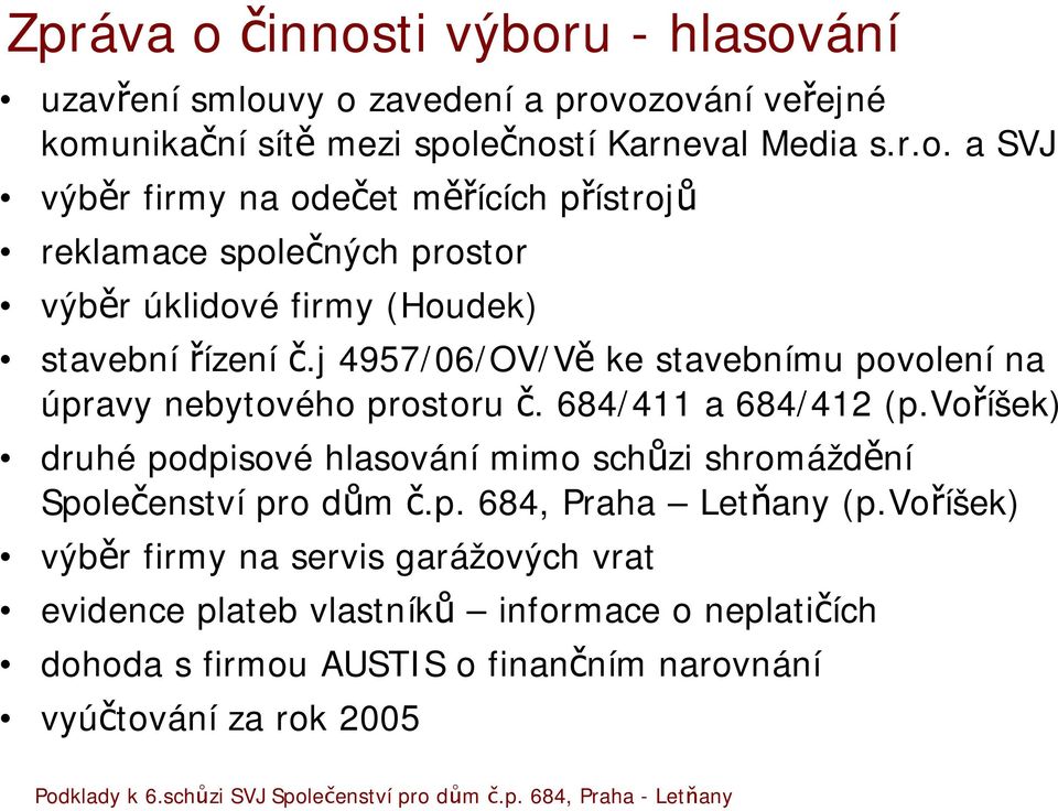 voříšek) druhé podpisové hlasování mimo schůzi shromáždění Společenství pro dům č.p. 684, Praha Letňany (p.