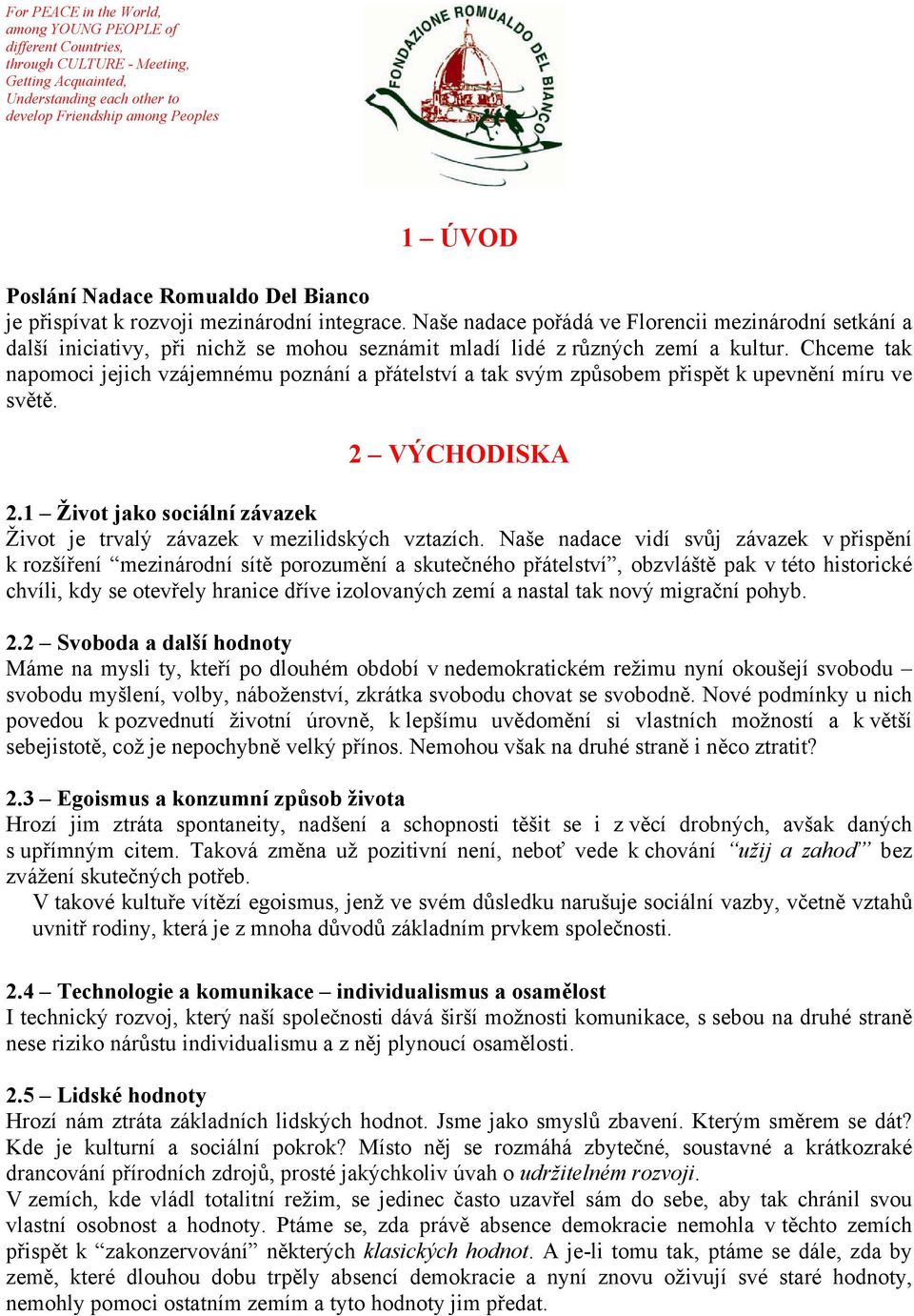 Chceme tak napomoci jejich vzájemnému poznání a přátelství a tak svým způsobem přispět k upevnění míru ve světě. 2 VÝCHODISKA 2.