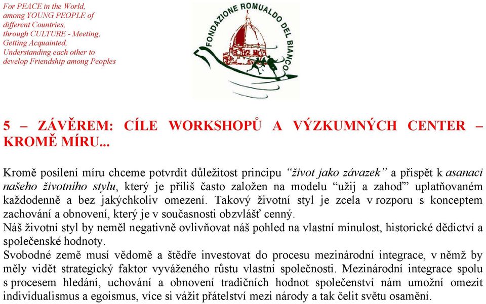 a bez jakýchkoliv omezení. Takový životní styl je zcela v rozporu s konceptem zachování a obnovení, který je v současnosti obzvlášť cenný.