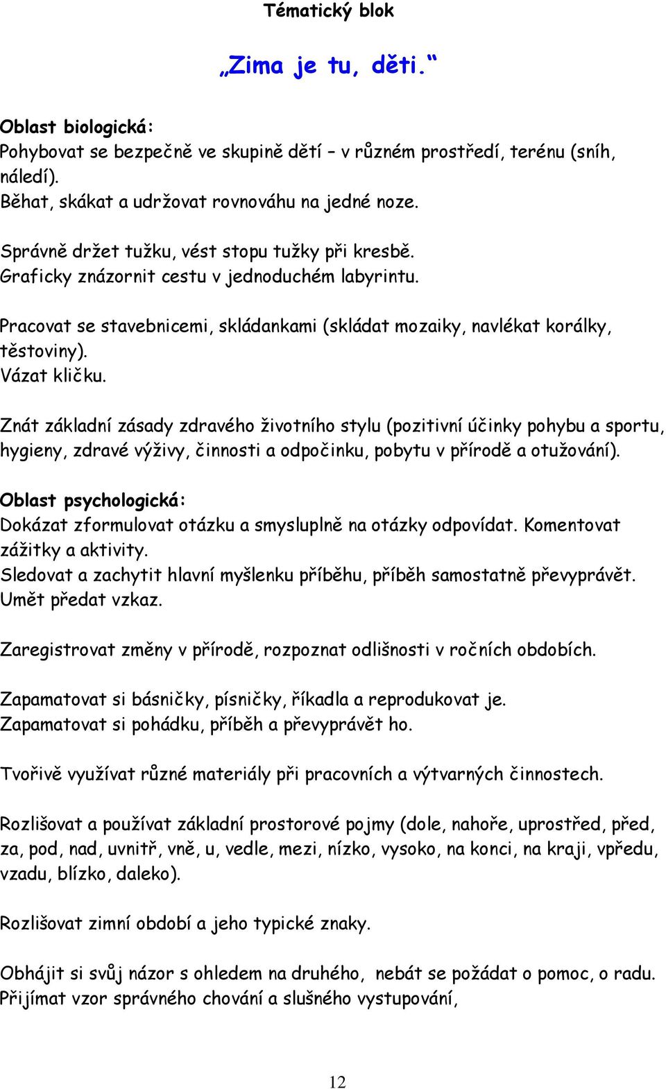 Znát základní zásady zdravého životního stylu (pozitivní účinky pohybu a sportu, hygieny, zdravé výživy, činnosti a odpočinku, pobytu v přírodě a otužování).