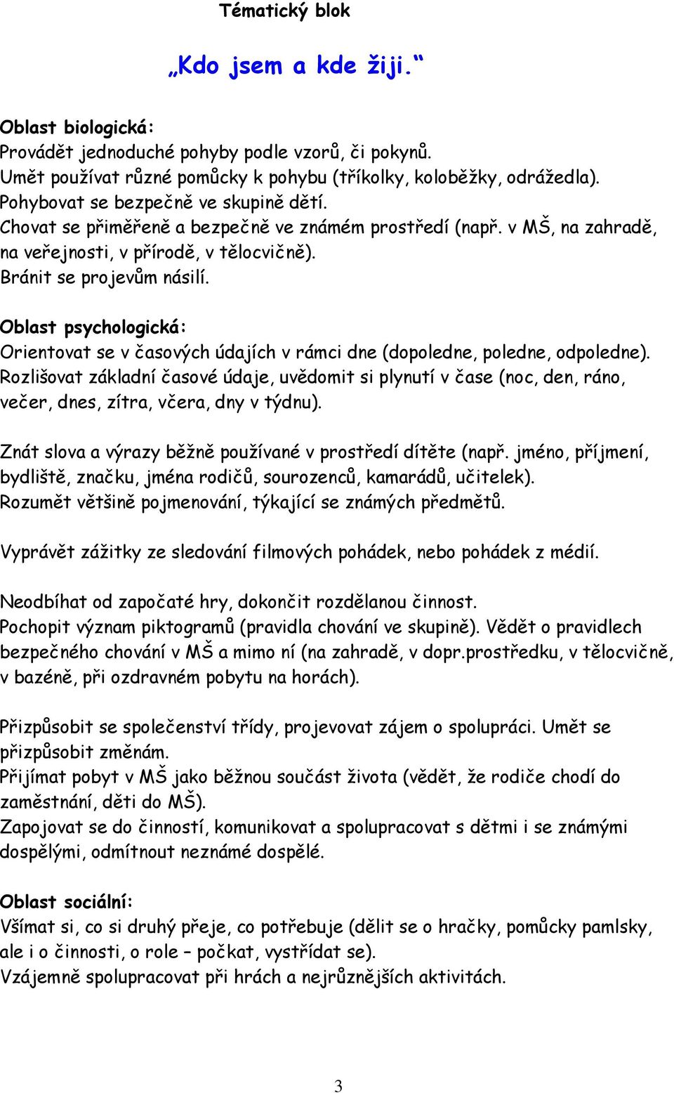 Oblast psychologická: Orientovat se v časových údajích v rámci dne (dopoledne, poledne, odpoledne).