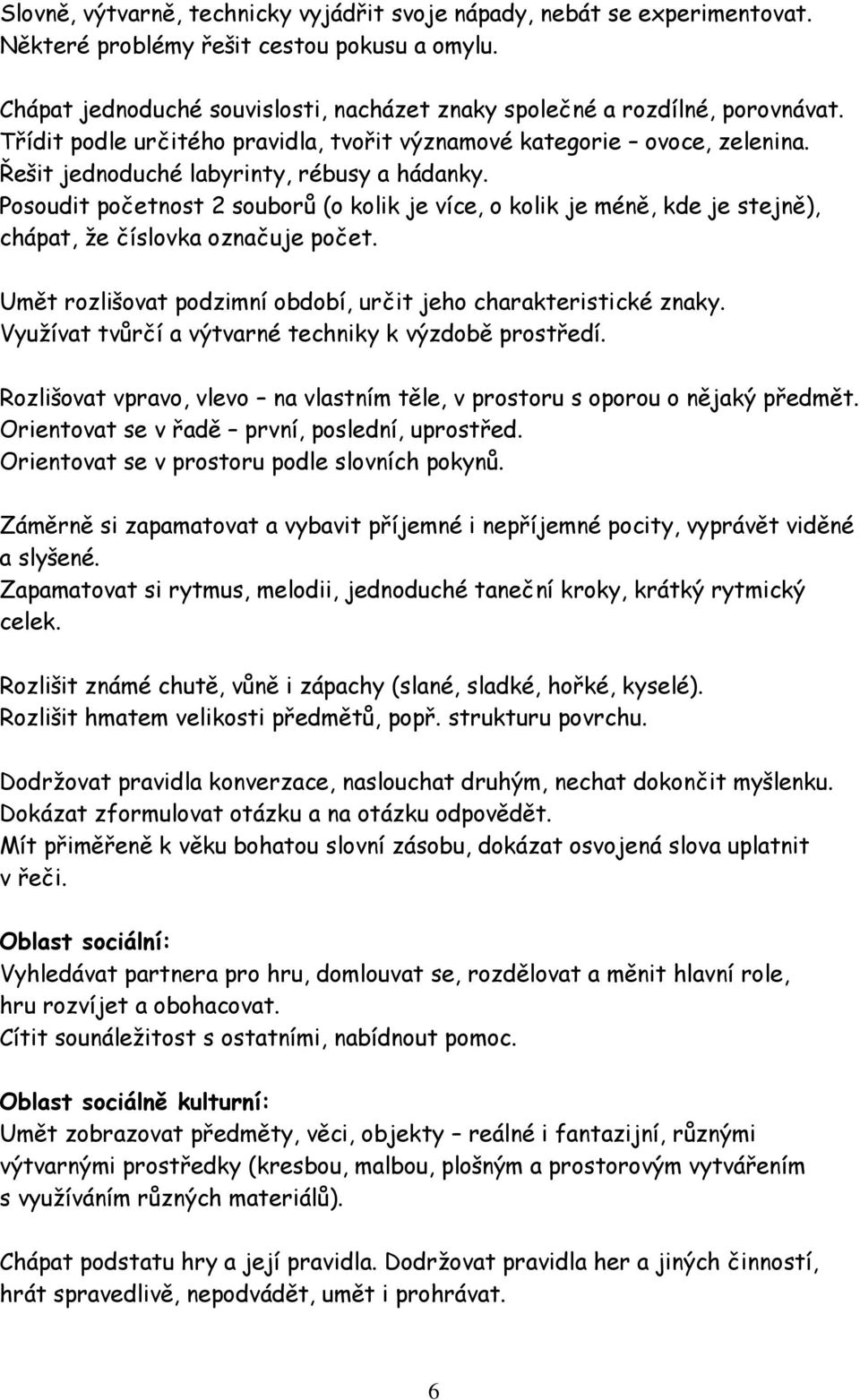 Posoudit početnost 2 souborů (o kolik je více, o kolik je méně, kde je stejně), chápat, že číslovka označuje počet. Umět rozlišovat podzimní období, určit jeho charakteristické znaky.