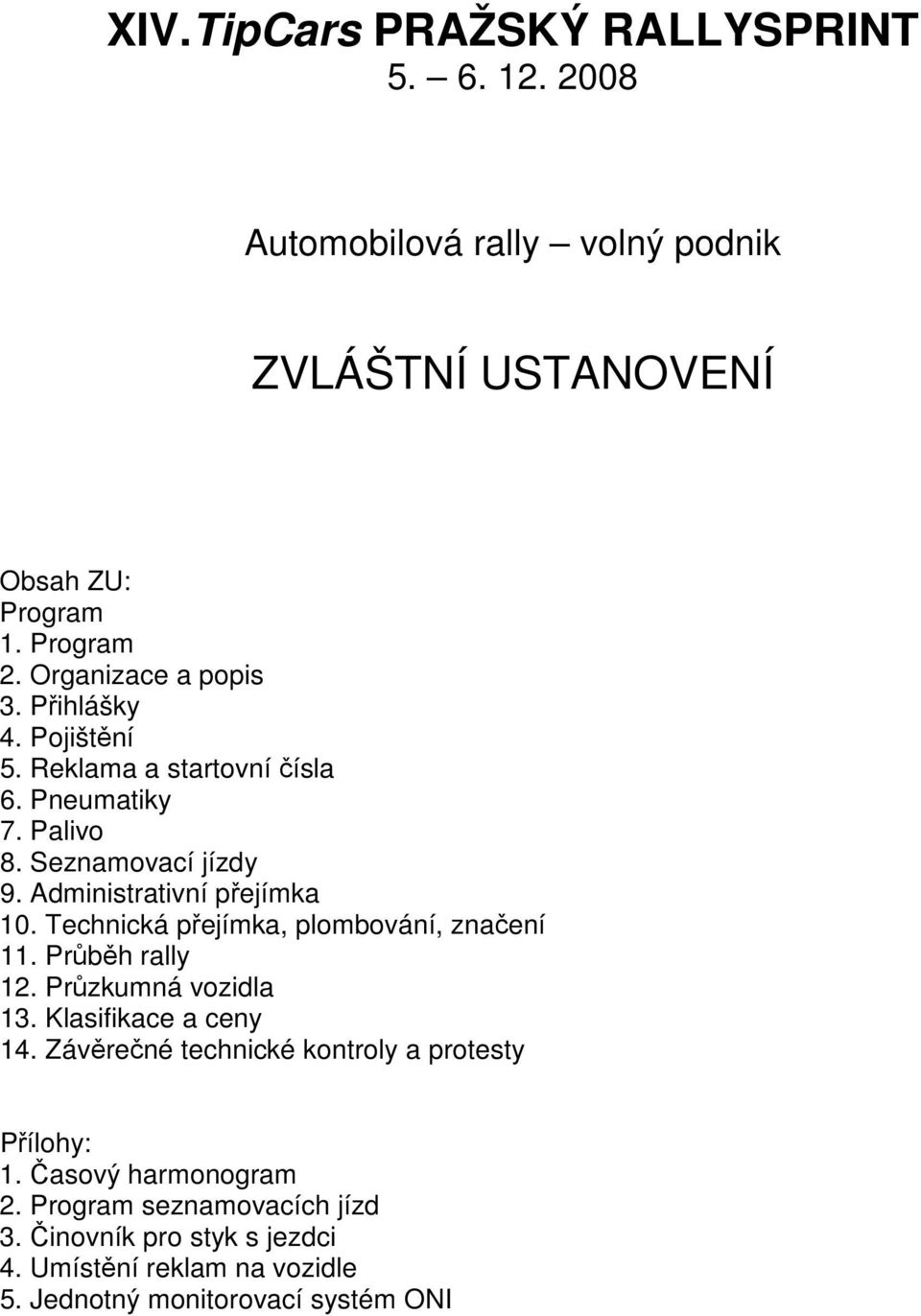 Administrativní přejímka 10. Technická přejímka, plombování, značení 11. Průběh rally 12. Průzkumná vozidla 13. Klasifikace a ceny 14.