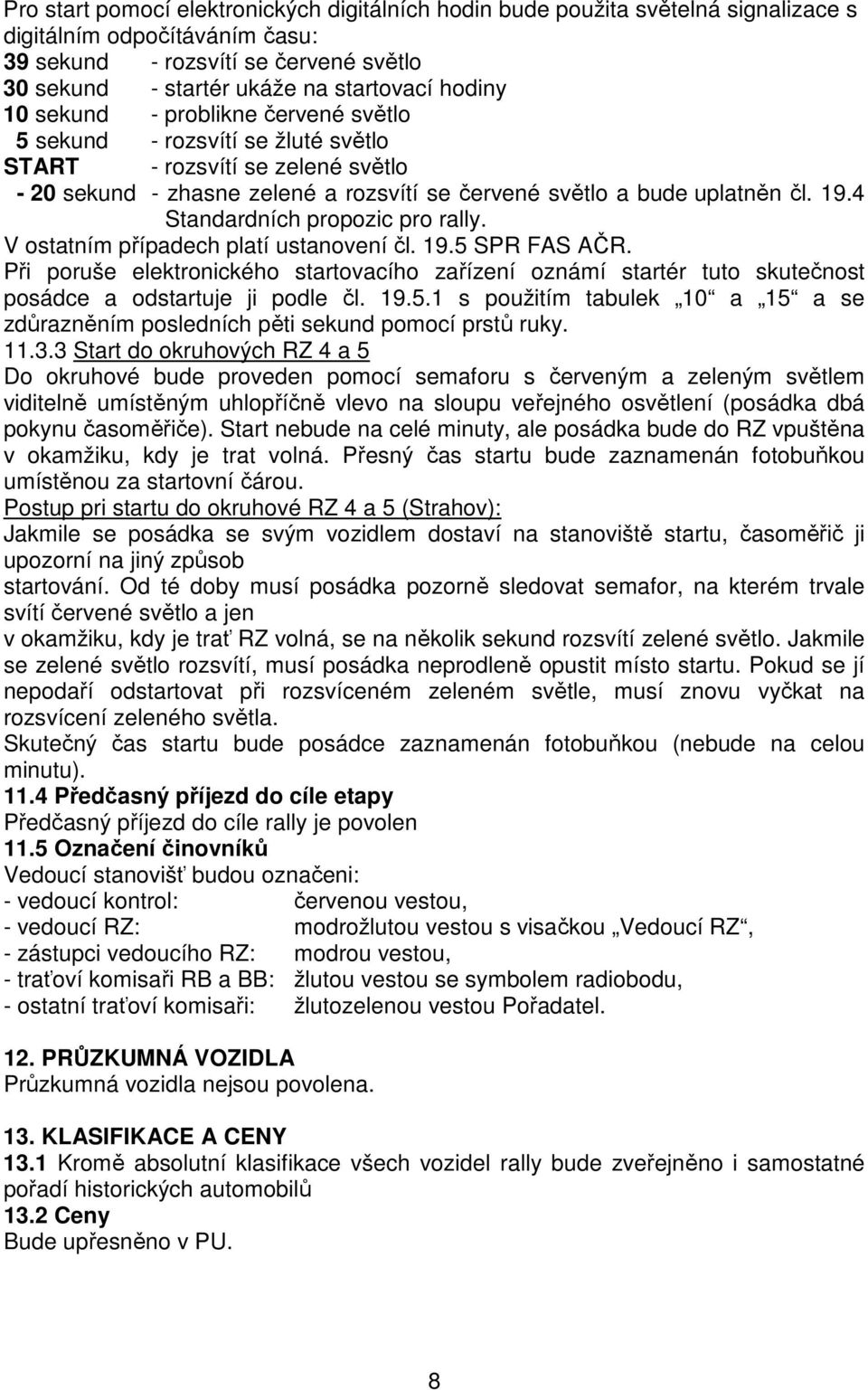 4 Standardních propozic pro rally. V ostatním případech platí ustanovení čl. 19.5 SPR FAS AČR.