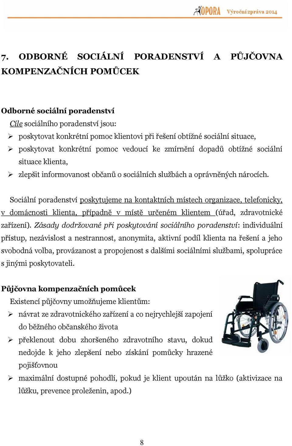 Sociální poradenství poskytujeme na kontaktních místech organizace, telefonicky, v domácnosti klienta, případně v místě určeném klientem (úřad, zdravotnické zařízení).