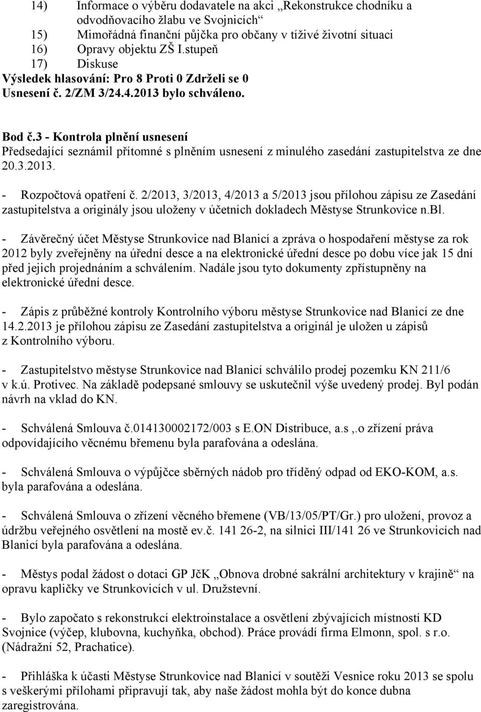 2/2013, 3/2013, 4/2013 a 5/2013 jsou přílohou zápisu ze Zasedání zastupitelstva a originály jsou uloženy v účetních dokladech Městyse Strunkovice n.bl.
