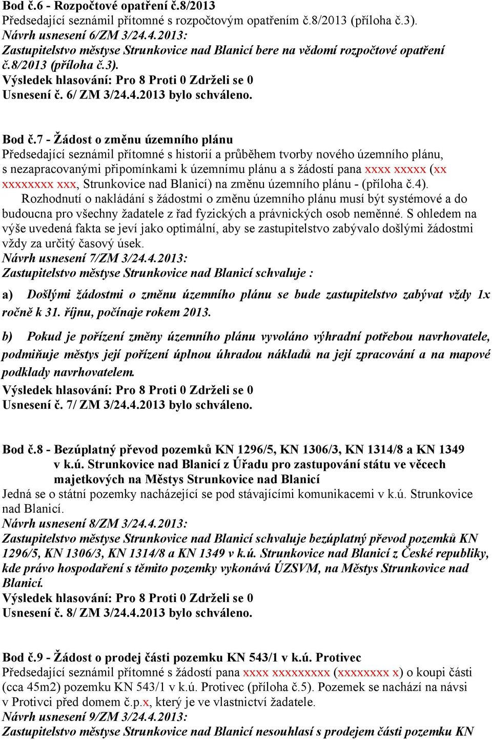 7 - Žádost o změnu územního plánu Předsedající seznámil přítomné s historií a průběhem tvorby nového územního plánu, s nezapracovanými připomínkami k územnímu plánu a s žádostí pana xxxx xxxxx (xx