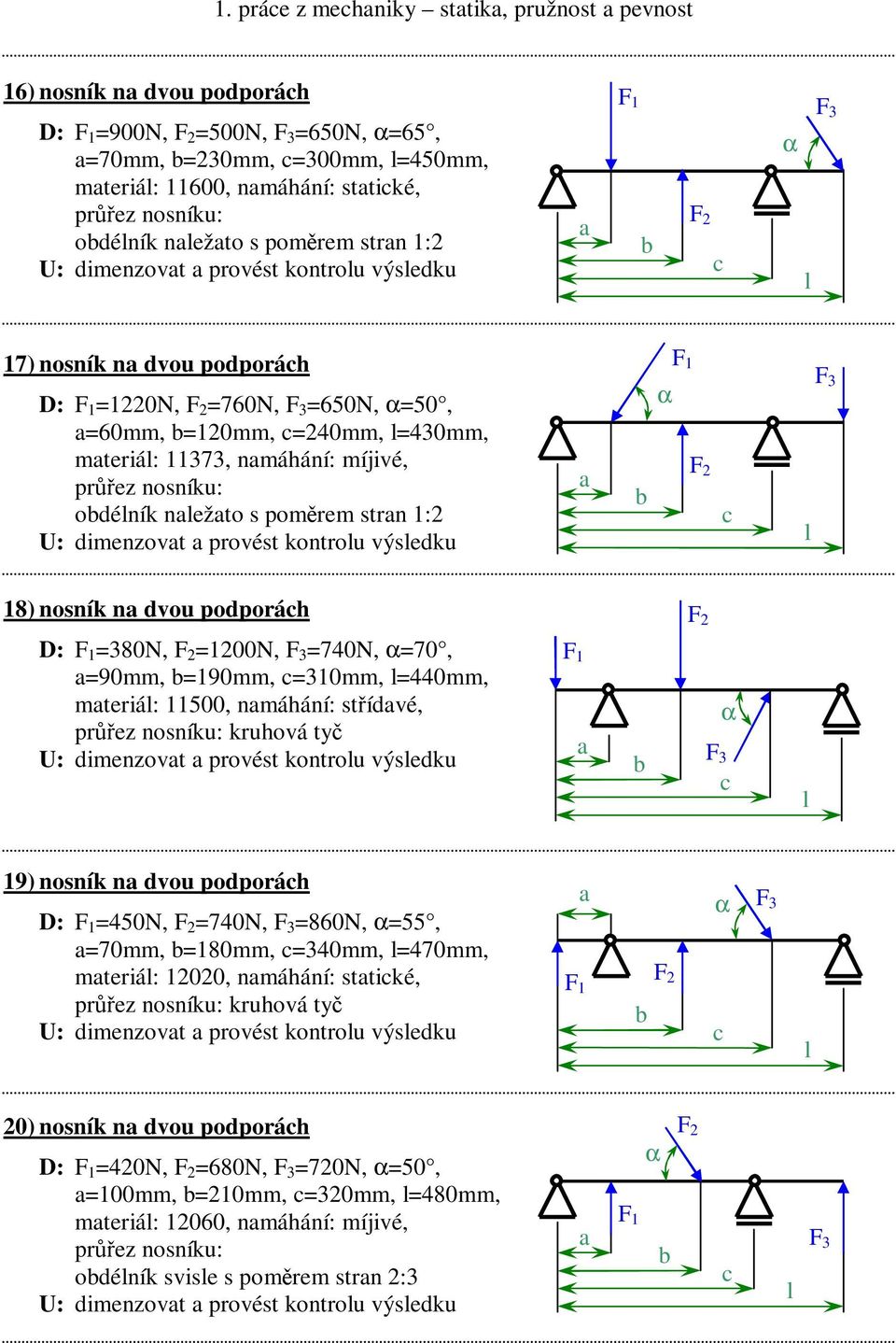 =380N, =1200N, =740N, =70, =90mm, =190mm, =310mm, =440mm, mteriá: 11500, nmáhání: střídvé, kruhová tyč 19) nosník n dvou podporáh D: =450N, =740N, =860N, =55, =70mm, =180mm, =340mm, =470mm,