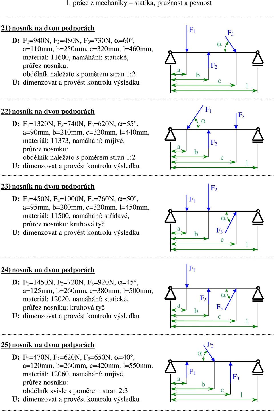 =1000N, =760N, =50, =95mm, =200mm, =320mm, =450mm, mteriá: 11500, nmáhání: střídvé, kruhová tyč 24) nosník n dvou podporáh D: =1450N, =720N, =920N, =45, =125mm, =260mm, =380mm, =500mm, mteriá: