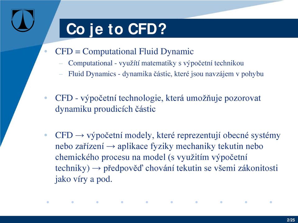 částic, které jsou navzájem v pohybu CFD - výpočetní technologie, která umožňuje pozorovat dynamiku proudicích částic CFD