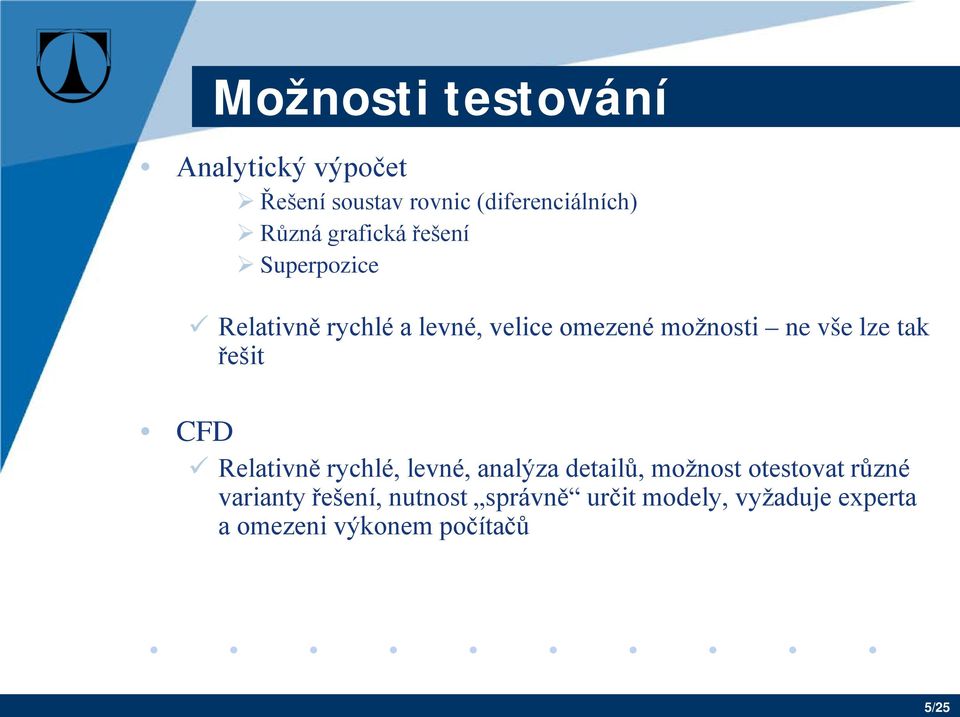 lze tak řešit CFD Relativně rychlé, levné, analýza detailů, možnost otestovat různé