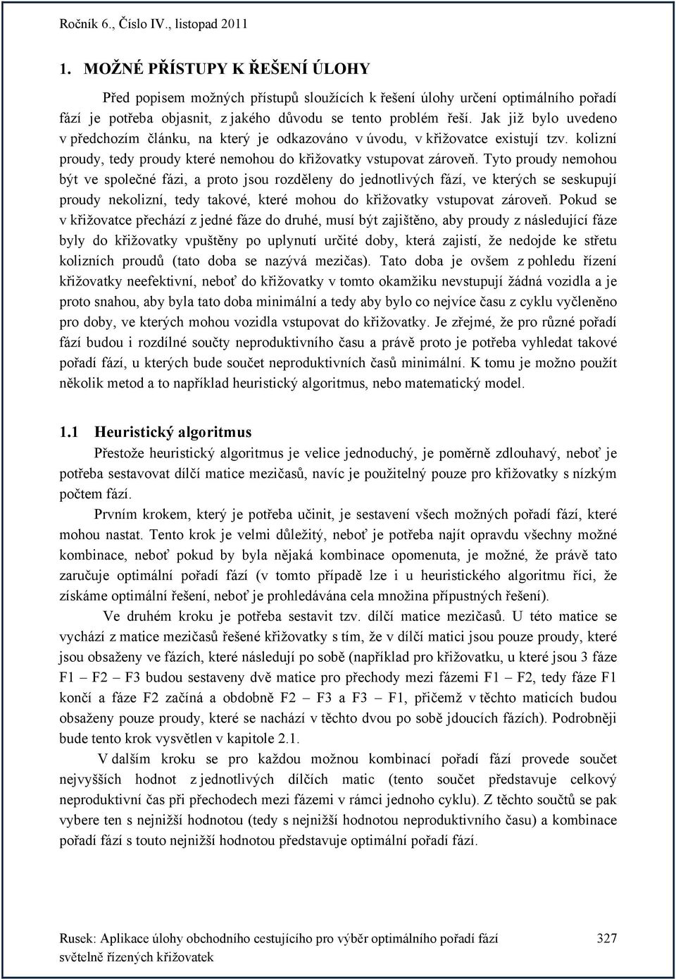 Tyto proudy nemohou být ve společné fázi, a proto jsou rozděleny do jednotlivých fází, ve kterých se seskupují proudy nekolizní, tedy takové, které mohou do křižovatky vstupovat zároveň.