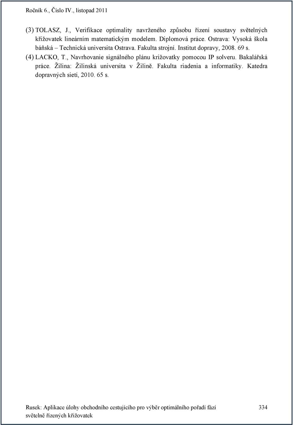 (4) LACKO, T., Navrhovanie signálného plánu križovatky pomocou IP solveru. Bakalářská práce. Žilina: Žilinská universita v Žilině.