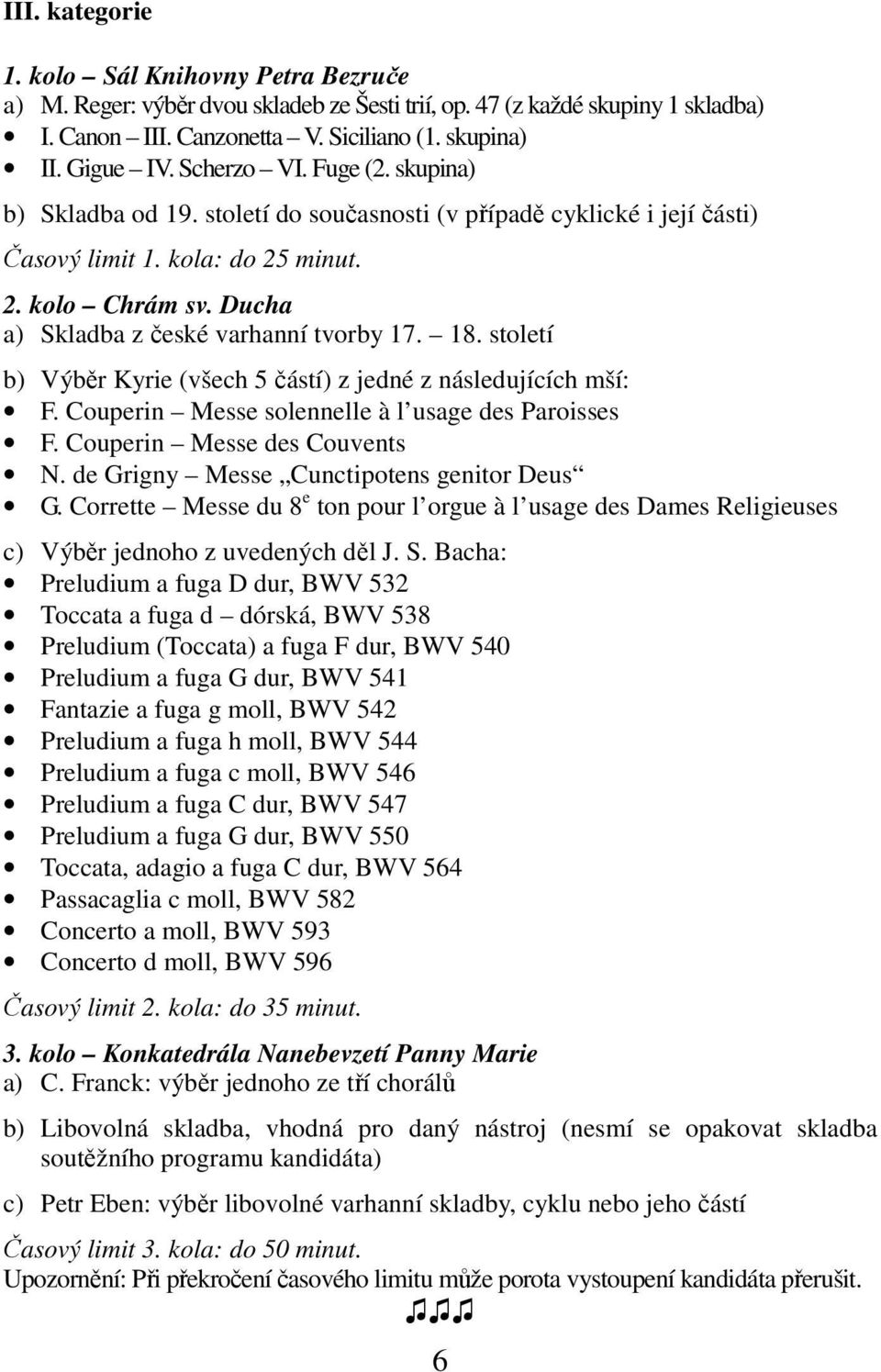 Ducha a) Skladba z české varhanní tvorby 17. 18. století b) Výběr Kyrie (všech 5 částí) z jedné z následujících mší: F. Couperin Messe solennelle à l usage des Paroisses F.