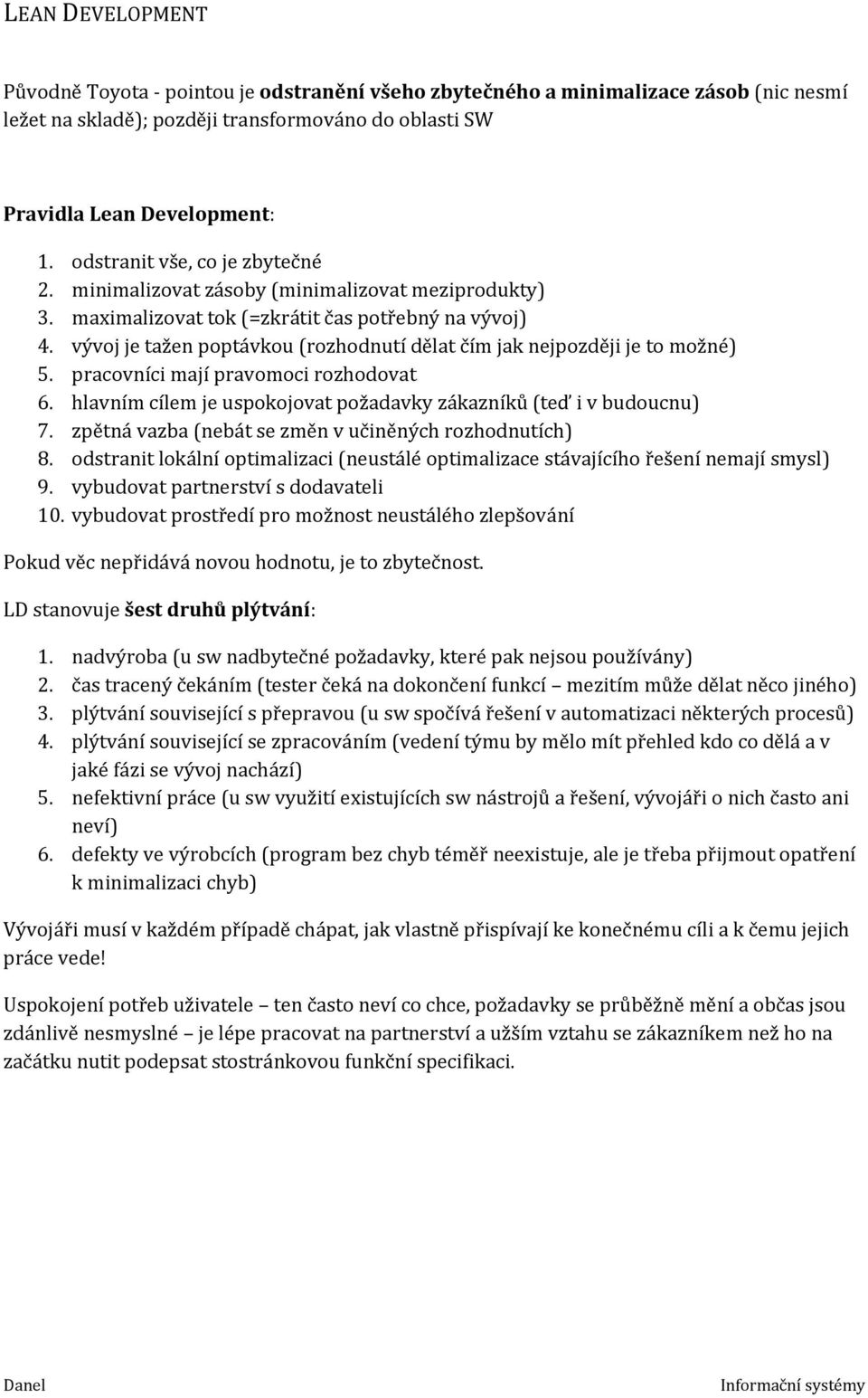 vývoj je tažen poptávkou (rozhodnutí dělat čím jak nejpozději je to možné) 5. pracovníci mají pravomoci rozhodovat 6. hlavním cílem je uspokojovat požadavky zákazníků (teď i v budoucnu) 7.
