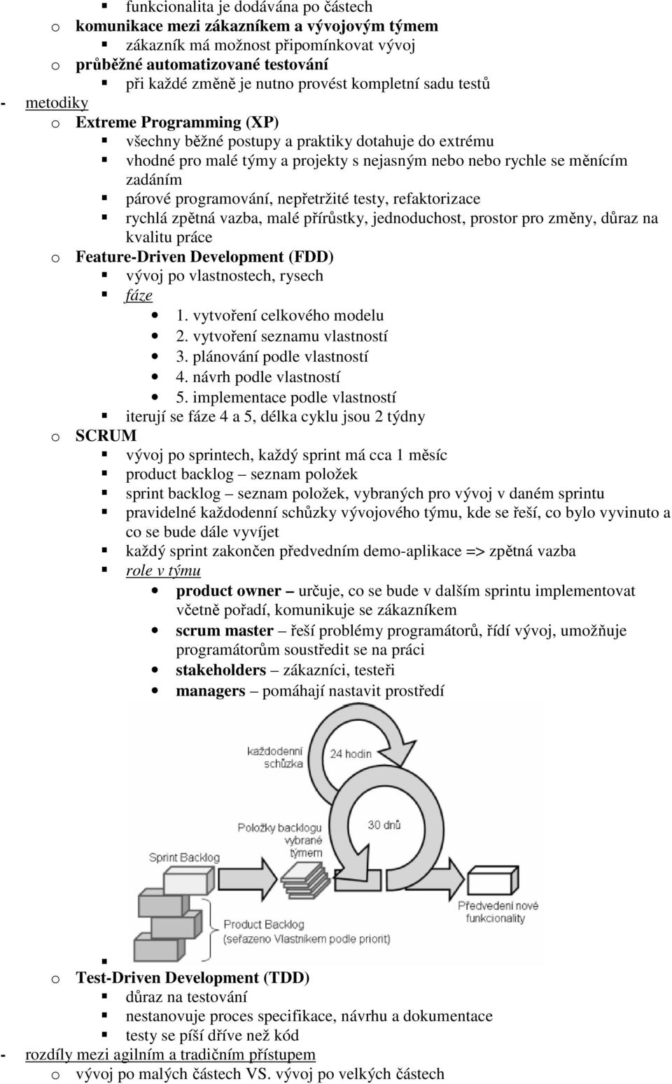 programování, nepřetržité testy, refaktorizace rychlá zpětná vazba, malé přírůstky, jednoduchost, prostor pro změny, důraz na kvalitu práce o Feature-Driven Development (FDD) vývoj po vlastnostech,