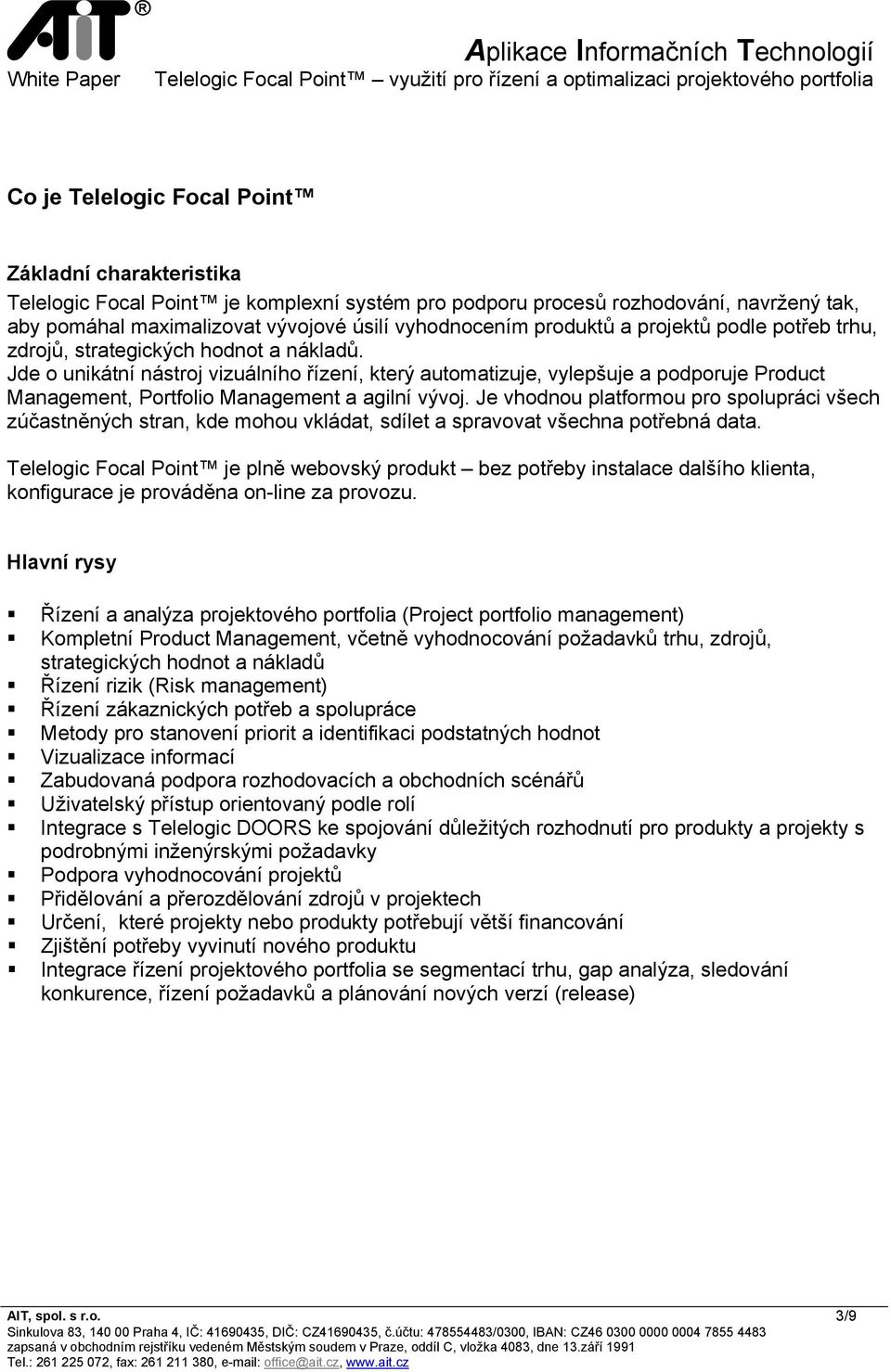 Jde o unikátní nástroj vizuálního řízení, který automatizuje, vylepšuje a podporuje Product Management, Portfolio Management a agilní vývoj.