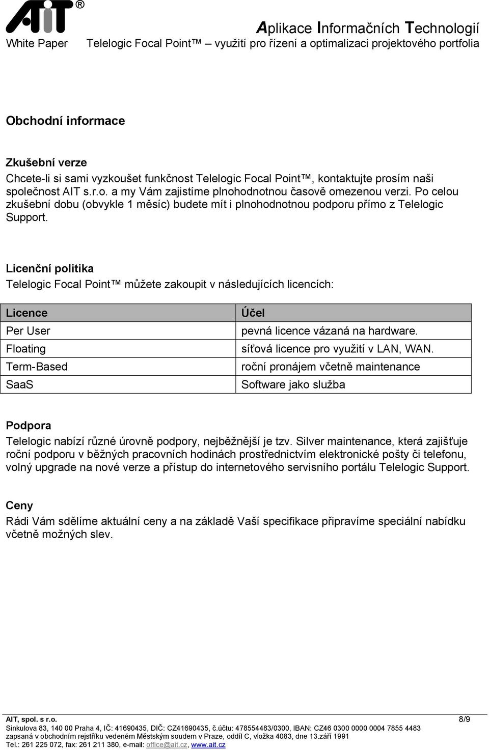 Licenční politika Telelogic Focal Point můžete zakoupit v následujících licencích: Licence Per User Floating Term-Based SaaS Účel pevná licence vázaná na hardware.