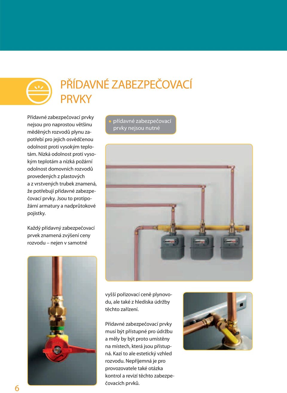 Jsou to protipožární armatury a nadprůtokové pojistky.