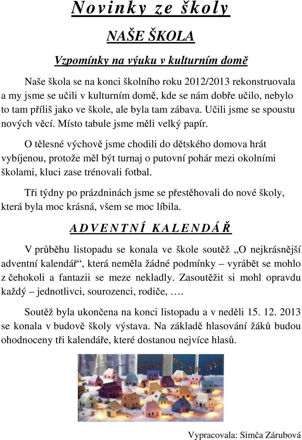 O tělesné výchvě jsme chdili d dětskéh dmva hrát vybíjenu, prtže měl být turnaj putvní phár mezi klními šklami, kluci zase trénvali ftbal.