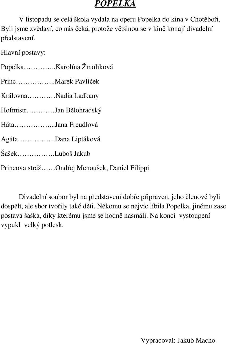 Lubš Jakub Princva stráž Ondřej Menušek, Daniel Filippi Divadelní subr byl na představení dbře připraven, jeh členvé byli dspělí, ale sbr tvřily také děti.
