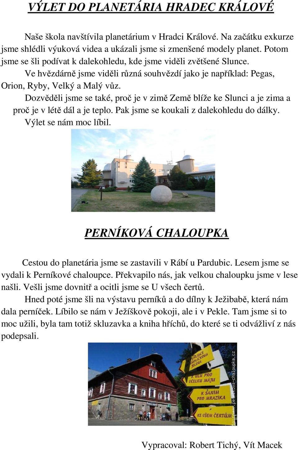 Dzvěděli jsme se také, prč je v zimě Země blíže ke Slunci a je zima a prč je v létě dál a je tepl. Pak jsme se kukali z dalekhledu d dálky. Výlet se nám mc líbil.