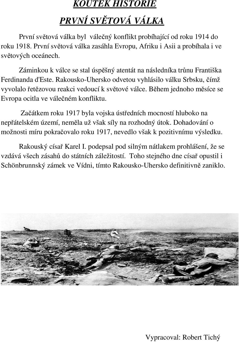 Během jednh měsíce se Evrpa citla ve válečném knfliktu. Začátkem rku 1917 byla vjska ústředních mcnstí hlubk na nepřátelském území, neměla už však síly na rzhdný útk.