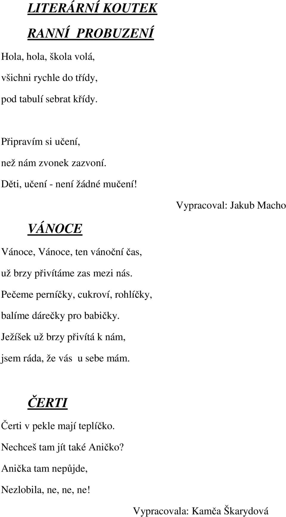 Vypracval: Jakub Mach VÁNOCE Vánce, Vánce, ten vánční čas, už brzy přivítáme zas mezi nás.