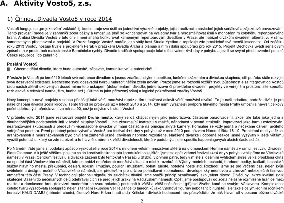 Tento provozní model je v zahraničí zcela běžný a umožňuje plně se koncentrovat na výsledný tvar a nerozmělňovat úsilí v monotónním koloběhu repertoárového hraní.