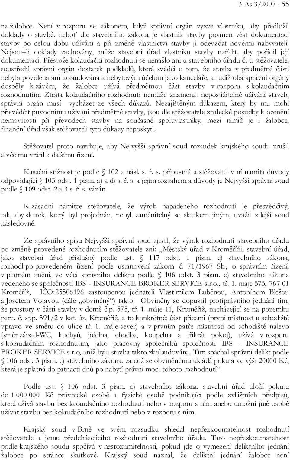 při změně vlastnictví stavby ji odevzdat novému nabyvateli. Nejsou li doklady zachovány, může stavební úřad vlastníku stavby nařídit, aby pořídil její dokumentaci.