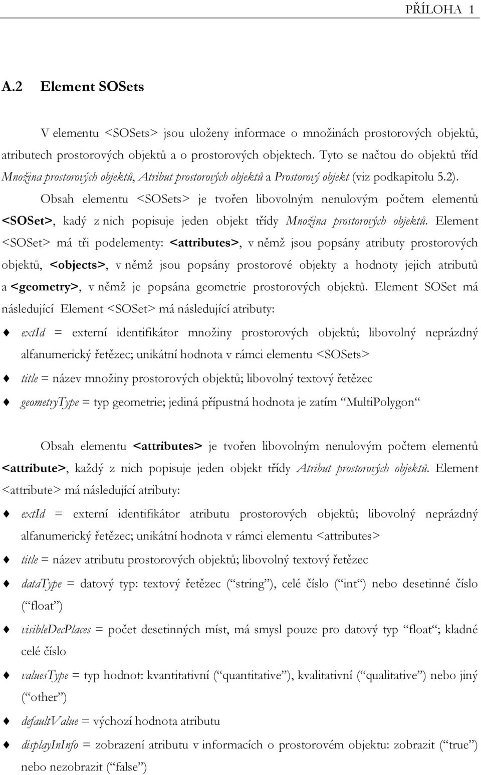 Obsah elementu <SOSets> je tvořen libovolným nenulovým počtem elementů <SOSet>, kadý z nich popisuje jeden objekt třídy Množina prostorových objektů.