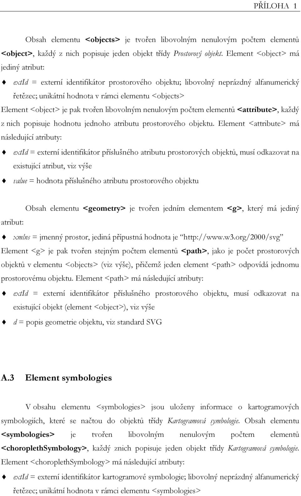 tvořen libovolným nenulovým počtem elementů <attribute>, každý z nich popisuje hodnotu jednoho atributu prostorového objektu.