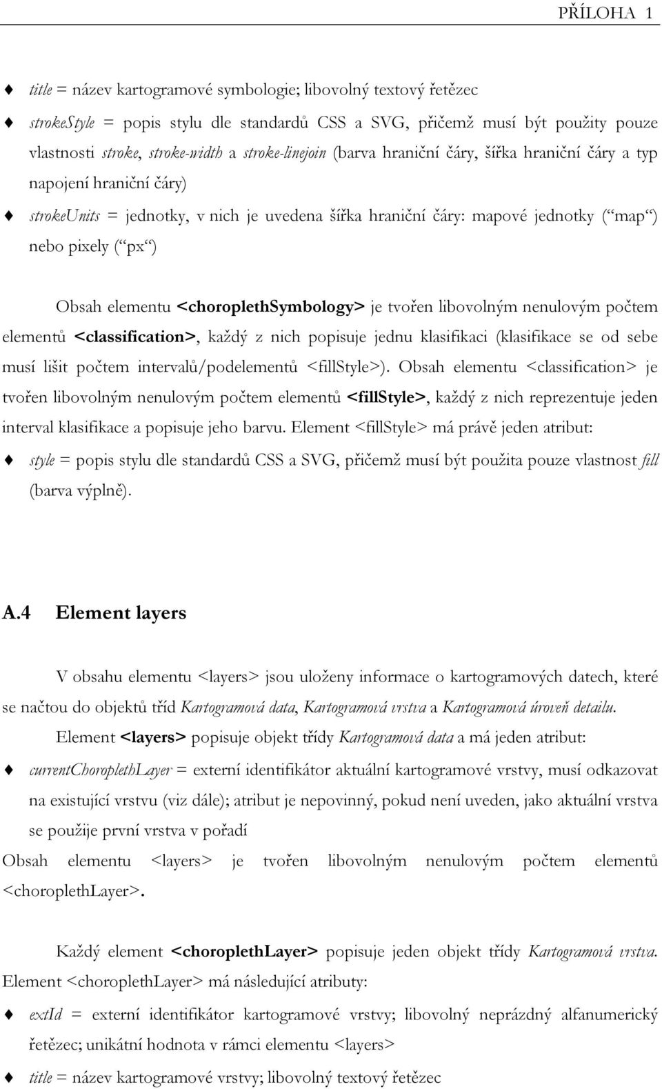 <choroplethsymbology> je tvořen libovolným nenulovým počtem elementů <classification>, každý z nich popisuje jednu klasifikaci (klasifikace se od sebe musí lišit počtem intervalů/podelementů