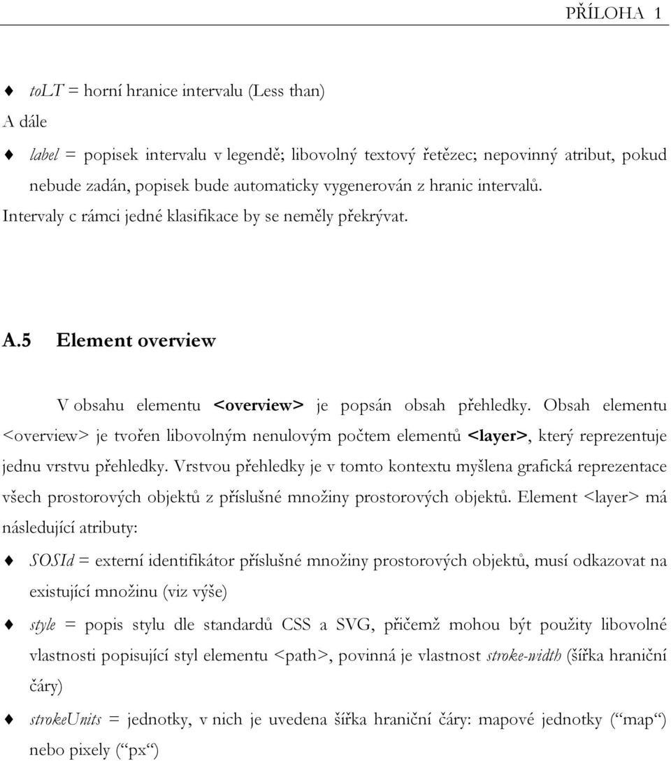 Obsah elementu <overview> je tvořen libovolným nenulovým počtem elementů <layer>, který reprezentuje jednu vrstvu přehledky.