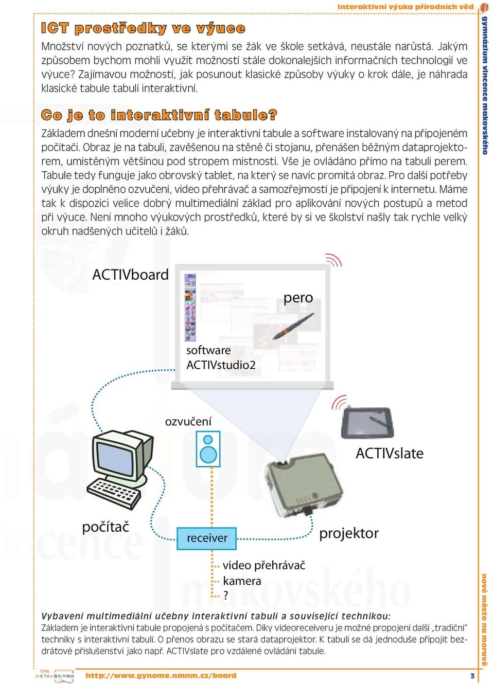 Zajímavou možností, jak posunout klasické způsoby výuky o krok dále, je náhrada klasické tabule tabulí interaktivní. Co je to interak tivní tabule?