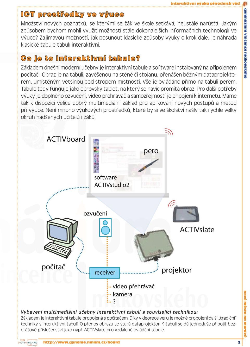 Zajímavou možností, jak posunout klasické způsoby výuky o krok dále, je náhrada klasické tabule tabulí interaktivní. Co je to interak tivní tabule?