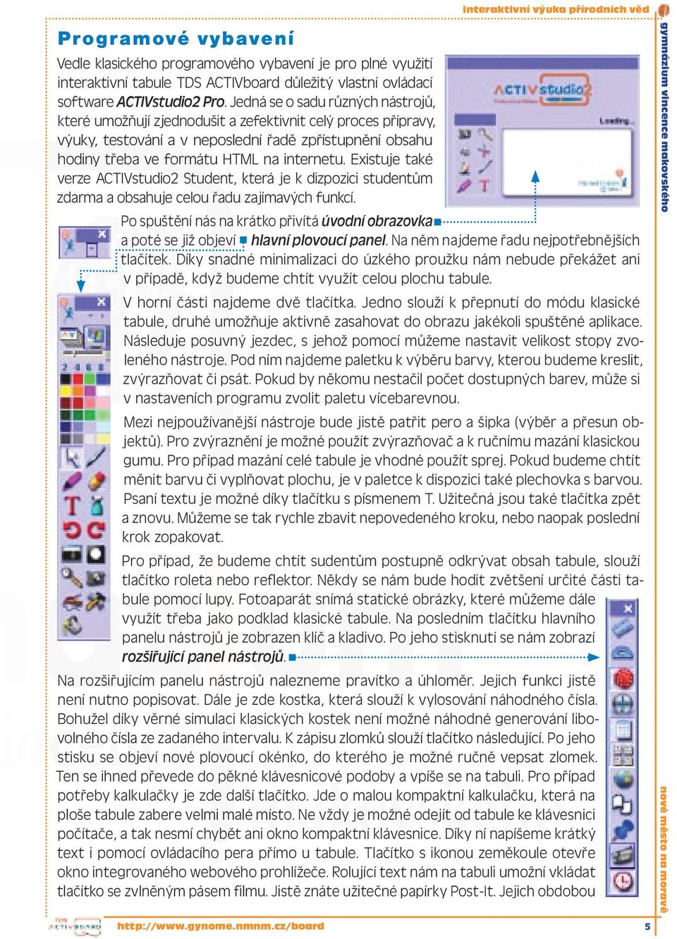 Existuje také verze ACTIstudio2 Student, která je k dizpozici studentům zdarma a obsahuje celou řadu zajímavých funkcí.