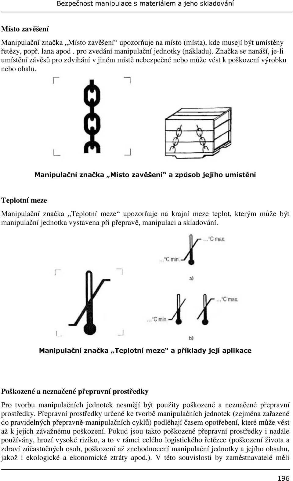 Manipulaní znaka Teplotní meze upozoruje na krajní meze teplot, kterým mže být manipulaní jednotka vystavena pi peprav, manipulaci a skladování.