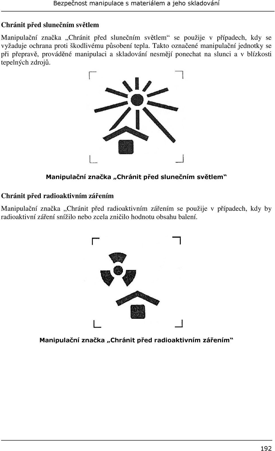 Takto oznaené manipulaní jednotky se pi peprav, provádné manipulaci a skladování nesmjí ponechat na slunci a v blízkosti