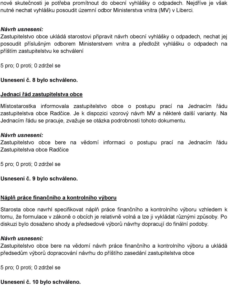 ke schválení Usnesení č. 8 bylo schváleno. Jednací řád zastupitelstva obce Místostarostka informovala zastupitelstvo obce o postupu prací na Jednacím řádu zastupitelstva obce Radčice.