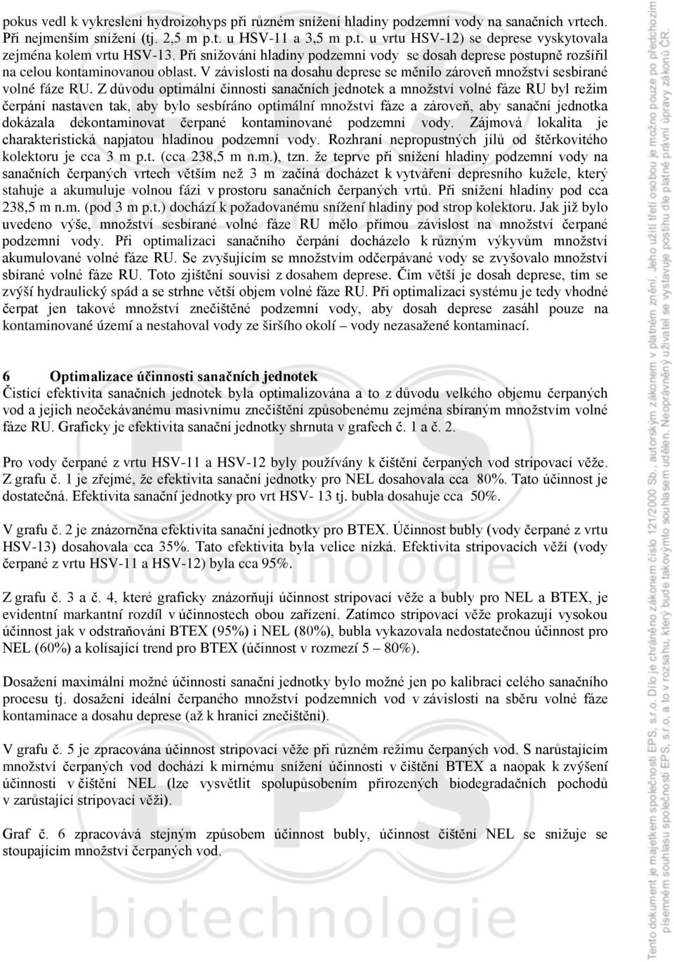 Z důvodu optimální činnosti sanačních jednotek a množství volné fáze RU byl režim čerpání nastaven tak, aby bylo sesbíráno optimální množství fáze a zároveň, aby sanační jednotka dokázala