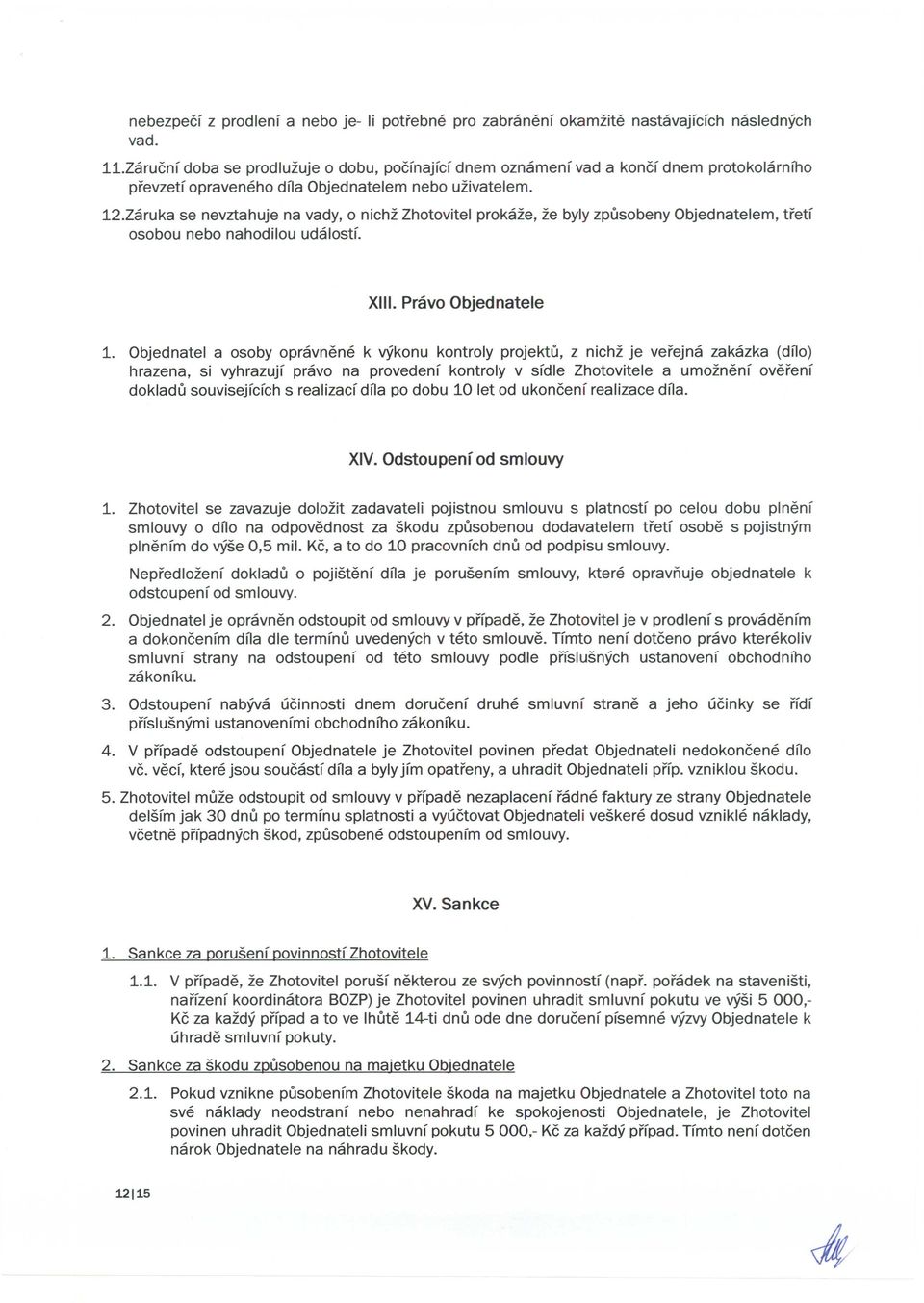 Zaruka se nevztahuje na vady, 0 nichz Zhotovitel prokaze, ze byly zpusobeny Objednatelem, ti'etf osobou nebo nahodilou udalostf. 1.