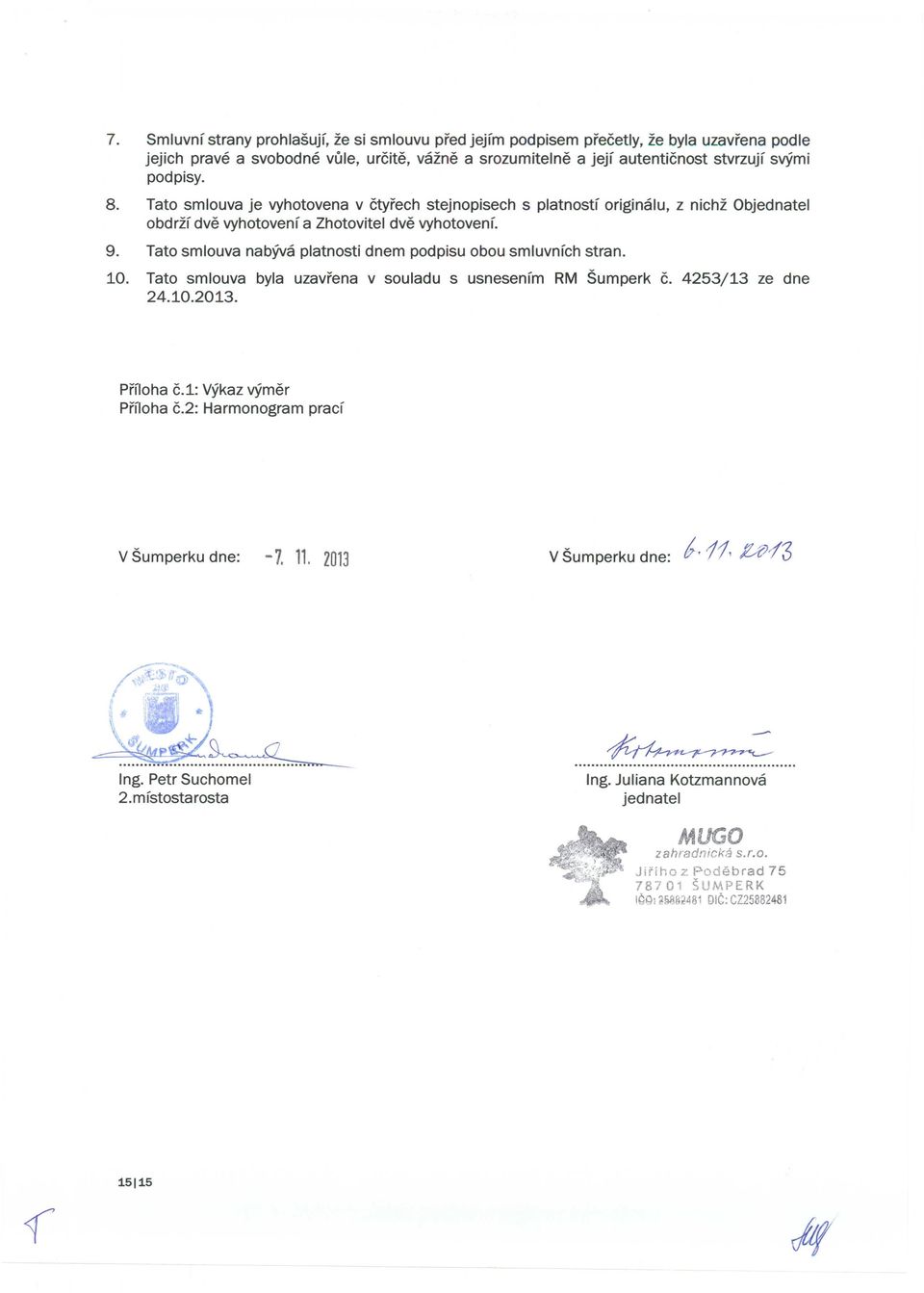Tato smlouva nab9va platnosti dnem podpisu obou smluvnfch strano 10. Tato smlouva byla uzavfena v souladu s usnesenfm RM Sumperk c. 4253/13 ze dne 24.10.2013. Pfnoha c.
