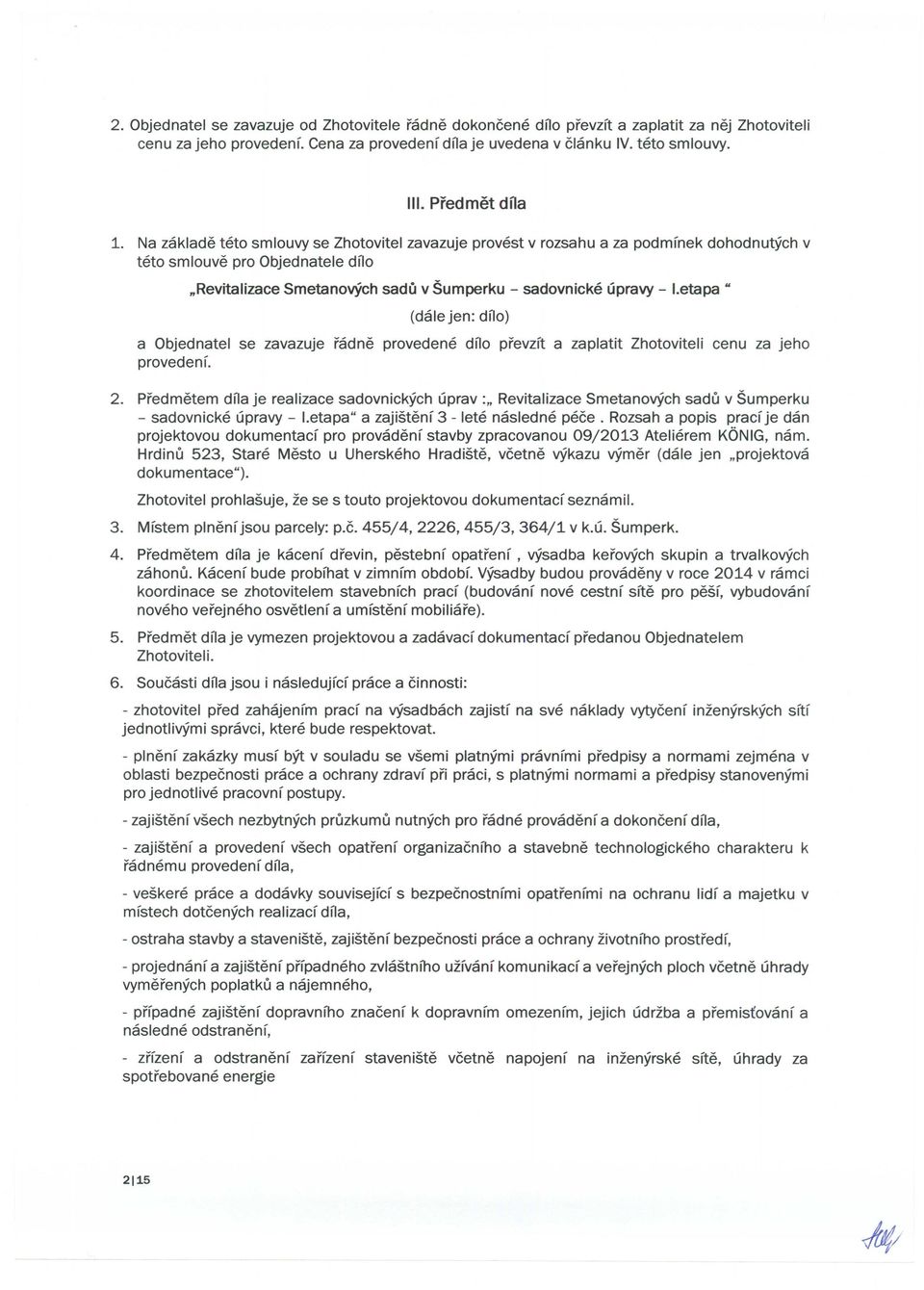 etapa " (dale jen: dno) a Objednatel se zavazuje radne provedene dno prevzft a zaplatit Zhotoviteli cenu za jeho provedenf. 2.