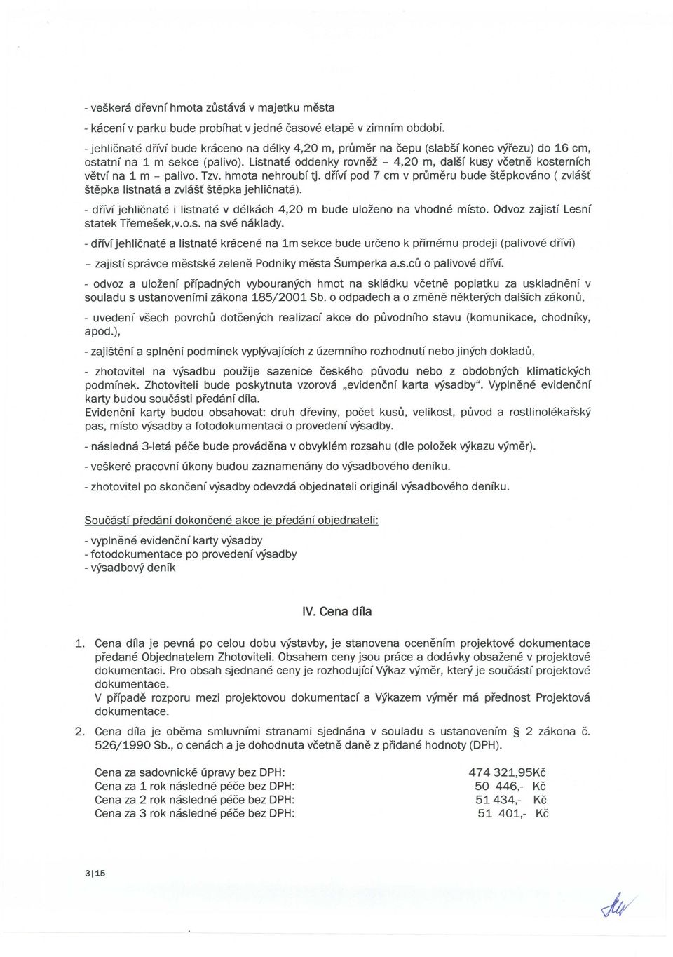 drfvf pod 7 em v prumeru bude stepkovano ( zvlast: stepka Iistnata a zvlast stepka jehlicnata). - drfvf jehlicnate i listnate v delkaeh 4,20 m bude ulozeno na vhodne mfsto.