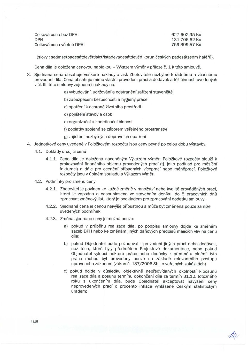 teto smlouvy zejmena i naklady na: a) vybudovanf, udrzovanf a odstranenf zarfzenf staveniste b) zabezpecenf bezpecnosti a hygieny prace c) opati'enf k ochrane zivotnfho prostredf d) pojistenf stavby
