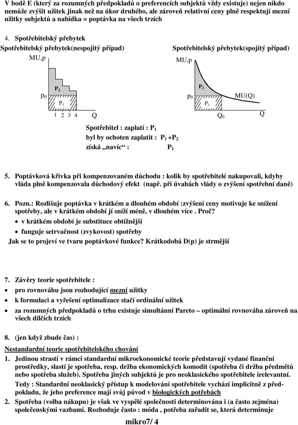 Spotebitelský pebytek Spotebitelský pebytek(nespojitý pípad) MU,p Spotebitelský pebytek(spojitý pípad) MU,p p 0 P 2 p 0 P 2 MU(Q) P 1 P 1 1 2 3 4 Q Q 0 Q Spotebitel : zaplatí : P 1 byl by ochoten